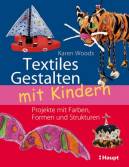 Textiles Gestalten mit Kindern - Projekte mit Farben, Formen und Strukturen