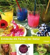 Entdecke die Farben der Natur - Das Werkstattbuch für Kinder