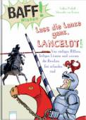 BAFF! Wissen. Lass die Lanze ganz, Lancelot!: Von r&uuml;stigen Rittern, l&auml;stigen L&auml;usen und warum die Drachen frei erfunden sind