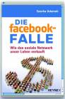 Die facebook-Falle: Wie das soziale Netzwerk unser Leben verkauft