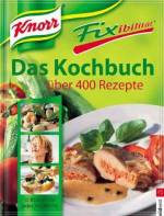 Knorr Fixibilität - Das Kochbuch mit über 400 Rezepten