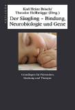 Der Säugling - Bindung, Neurobiologie und Gene - Grundlagen für Prävention, Beratung und Therapie
