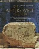 Die antike Welt der Bibel: Eine Reise zu den bedeutendsten arch&auml;ologischen Entdeckungen im Alten Orient