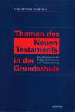 Themen des Neuen Testaments in der Grundschule: Ein Arbeitsbuch f&uuml;r Religionslehrerinnen und Religionslehrer