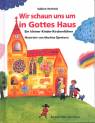 Wir schaun uns um in Gottes Haus: Ein kleiner Kinder-Kirchen-F&uuml;hrer