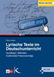 Lyrische Texte im Deutschunterricht: Grundlagen, Methoden, multimediale Praxisvorschl&auml;ge