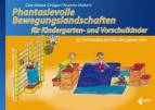 Phantasievolle Bewegungslandschaften f&uuml;r Kindergarten- und Vorschulkinder: 75 Stationskarten f&uuml;r das ganze Jahr