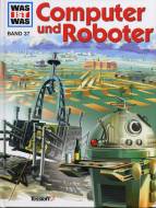 WAS IST WAS, Band 37: Computer und Roboter