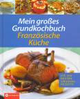 Mein großes Grundkochbuch - Französische Küche - Die 500 besten Originalrezepte
