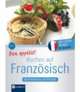 Kochen auf Französisch - Bon appétit! - Sprachtraining und Rezepte