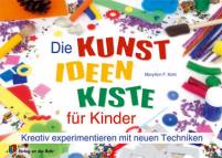 Die Kunst-Ideen-Kiste f&uuml;r Kinder: Kreativ experimentieren mit neuen Techniken