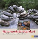 Naturwerkstatt Landart: Ideen f&uuml;r kleine und grosse Naturk&uuml;nstler