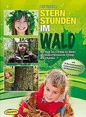 Sternstunden im Wald: Den Wald von Fr&uuml;hling bis Winter mit Kindern fantasievoll erleben und erkunden