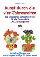 Kunst durch die vier Jahreszeiten 1./2. Jahrgangsstufe: Das umfassende Lehrerhandbuch f&uuml;r die 1./2. Klasse