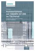 Automatisieren mit SIMATIC S7-300 im TIA Portal - Projektieren, Programmieren und Testen mit STEP 7 Professional