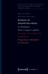 Religion im öffentlichen Raum / La Religion dans l'espace public - Deutsche und französische Perspektiven / Perspectives allemandes et françaises