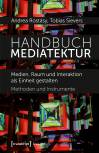 Handbuch Mediatektur Medien, Raum und Interaktion als Einheit gestalten. Methoden und Instrumente