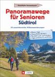 Panoramawege für Senioren: Südtirol 30 aussichtsreiche Höhenwanderungen - Bequeme Wege / Gemütliche Einkehr / Mit Aufstiegshilfen wie Seilbahn oder Lift