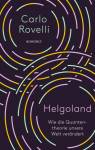 Helgoland Wie die Quantentheorie unsere Welt verändert