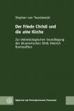 Der Friede Christi und die eine Kirche Zur ekklesiologischen Grundlegung der ökumenischen Ethik Dietrich Bonhoeffers
