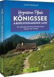 Vergessene Pfade: Königssee und Berchtesgadener Land 35 außergewöhnliche Wanderungen abseits des Trubels