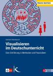 Visualisieren im Deutschunterricht Eine Einführung in Methoden und Praxisideen