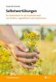 Selbstwertübungen Ein Arbeitsbuch für die Psychotherapie von Kindern, Jugendlichen und Erwachsenen