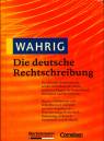 WAHRIG - Die deutsche Rechtschreibung Das aktuelle Standardwerk auf der Grundlage der neuen amtlichen Regeln für Deutschland, Österreich und die Schweiz