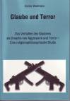 Glaube und Terror Das Verhalten des Glaubens als Ursache von Aggression und Terror - Eine religionsphilosophische Studie