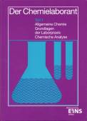Der Chemielaborant Teil 1: Allgemeine Chemie, Grundlagen der Laborpraxis, Chemische Analyse