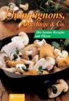 Champignons, Pfifferlinge & Co. Die besten Rezepte mit Pilzen