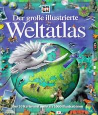 Der große illustrierte Weltatlas. Die Erde im 21. Jahrhundert Ein Atlas, der neue Maßstäbe setzt!