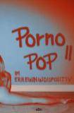 Porno-Pop II Im Erregungsdispositiv