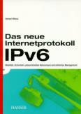 Das neue Internetprotokoll IPv6 Mobilität, Sicherheit, unbeschränkter Adressraum und einfaches Management