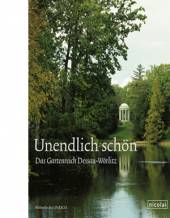 Unendlich schön. Das Gartenreich Dessau-Wörlitz Welterbe der UNESCO