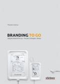 Branding to go Zukunftsfähiges Brand Design im digitalen Zeitalter