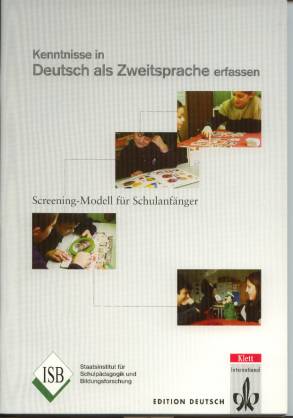 Kenntnisse in Deutsch als Zweitsprache erfassen Screening- Modell für Schulanfänger ISB
Staatsinstitut für Schulpädagogik und Bildungsforschung
Klett International
Edition Deutsch