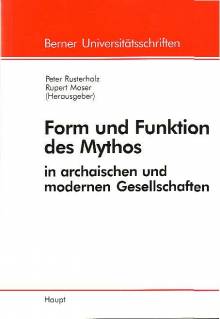 Form und Funktion des Mythos in archaischen und modernen Gesellschaften Referate einer Vorlesungsreihe des Collegium generale der Universität Bern im Sommersemester 1997