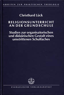 Religionsunterricht an der Grundschule Studien zur organisatorischen und didaktischen Gestalt eines umstrittenen Schulfaches - Arbeiten zur Praktischen Theologie , Band 22
