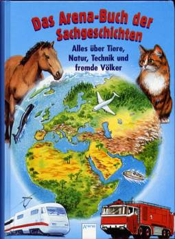 Das Arena- Buch der Sachgeschichten  Alles über Tiere, Natur, Technik und fremde Völker