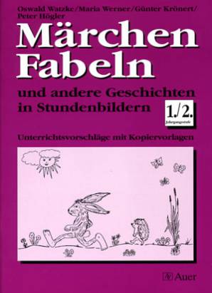 Märchen, Fabeln und andere Geschichten in Stundenbildern 1./2. Jahrgangsstufe; Unterrichtsvorschläge mit Kopiervorlagen