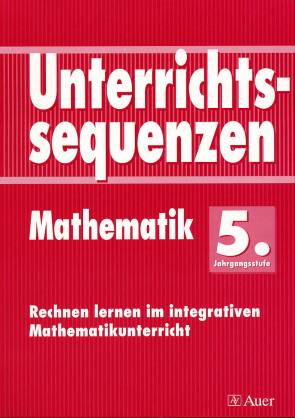 Unterrichtssequenzen Mathematik 5. Jahrgangsstufe Rechnen lernen im integrativen Mathematikunterricht