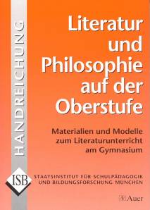 Literatur und Philosophie auf der Oberstufe Materialien und Modelle zum Literaturunterricht am Gymnasium