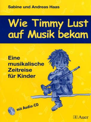 Wie Timmy Lust auf Musik bekam Eine musikalische Zeitreise für Kinder mit Audio-CD