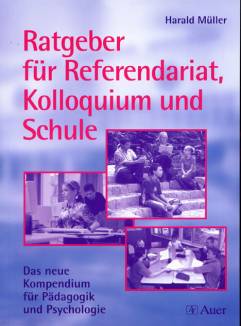 Ratgeber für Referendariat, Kolloquium und Schule Das neue Kompendium für Pädagogik und Psychologie