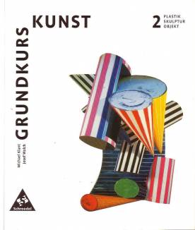 Grundkurs Kunst Band 2: Plastik - Skulptur - Objekt