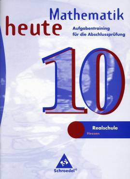 Mathematik heute 10 Aufgabentraining für die Abschlussprüfung Realschule 

Hessen