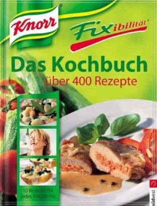 Knorr Fixibilität Das Kochbuch mit über 400 Rezepten 10 Rezepte für jedes KNORR - Fix