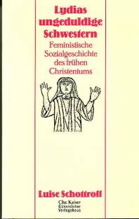 Lydias ungeduldige Schwestern Feministische Sozialgeschichte des frühen Christentums 3. Aufl. 2001 / 1. Aufl. 1994