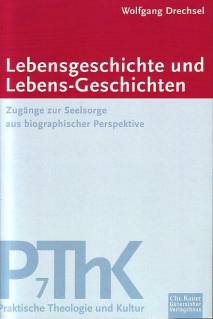 Lebensgeschichte und Lebens-Geschichten Zugänge zur Seelsorge aus biographischer Perspektive Praktische Theologie und Kultur (PThK), Band 7